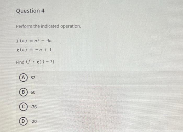 Question 4 Perform The Indicated Operation F N N2 4n 8 N 1 1 Find Fog 7 A 32 B 60 76 D 20 1