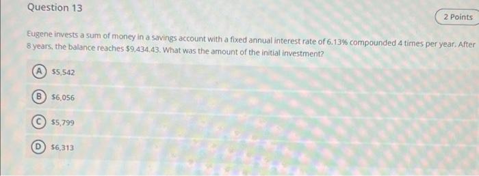 Question 13 2 Points Eugene Invests A Sum Of Money In A Savings Account With A Fixed Annual Interest Rate Of 6 13 Compo 1