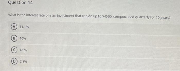Question 14 What Is The Interest Rate Of A An Investment That Tripled Up To 4500 Compounded Quarterly For 10 Years A 1