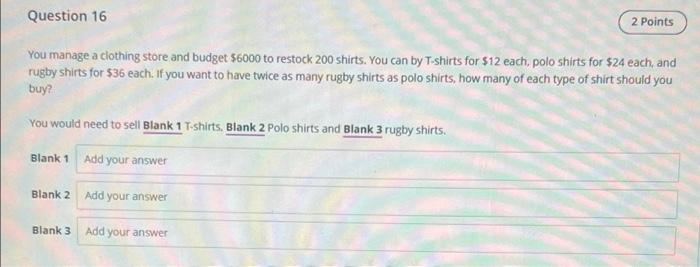 Question 16 2 Points You Manage A Clothing Store And Budget 6000 To Restock 200 Shirts You Can By T Shirts For 12 Eac 1