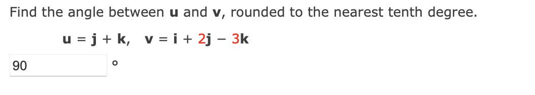 Find The Angle Between U And V Rounded To The Nearest Tenth Degree U J K V I 2j 3k 90 O 1