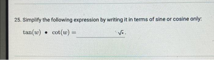 25 Simplify The Following Expression By Writing It In Terms Of Sine Or Cosine Only Tan W Cot W V 1