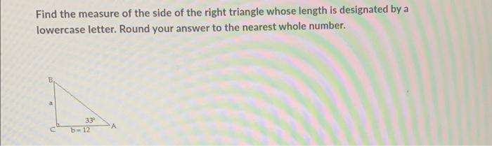 Find The Measure Of The Side Of The Right Triangle Whose Length Is Designated By A Lowercase Letter Round Your Answer T 1