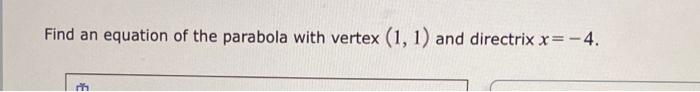 Find An Equation Of The Parabola With Vertex 1 1 And Directrix X 4 Find An Equation Of The Parabola With Focus 1