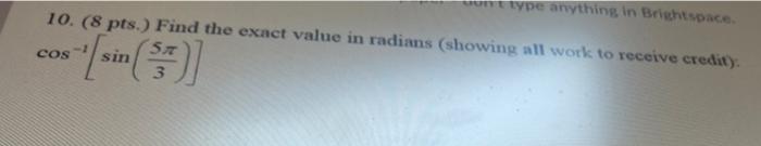 Type Anything In Brightspace 10 8 Pts Find The Exact Value In Radians Showing All Work To Receive Credit Sin Sr 3 1