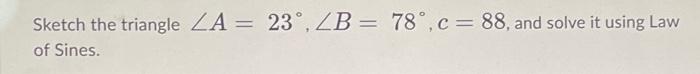 Sketch The Triangle Za 23 Zb 78 C 88 And Solve It Using Law Of Sines 1
