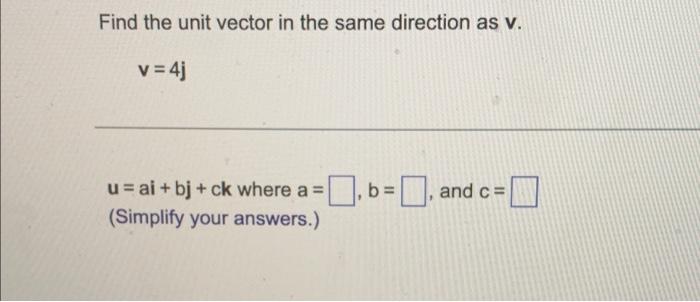 Find The Unit Vector In The Same Direction As V V 4j C U Ai Bj Ck Where A 0 B 0 And Simplify Your Answers 1
