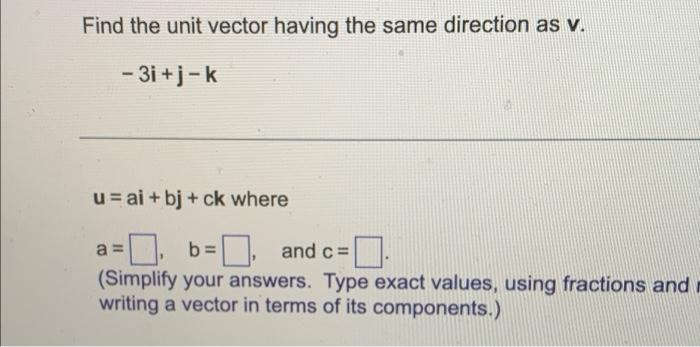 Find The Unit Vector Having The Same Direction As V 3i J K U Ai Bj Ck Where A O B O Ca And C Simplify Your 1