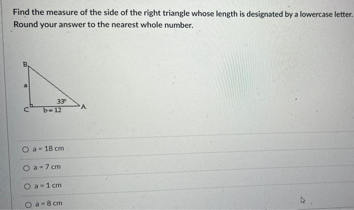 Find The Measure Of The Side Of The Right Triangle Whose Length Is Designated By A Lowercase Letter Round Your Answer T 1