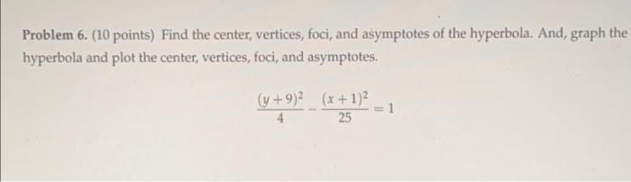 Problem 6 10 Points Find The Center Vertices Foci And Asymptotes Of The Hyperbola And Graph The Hyperbola And Pl 1