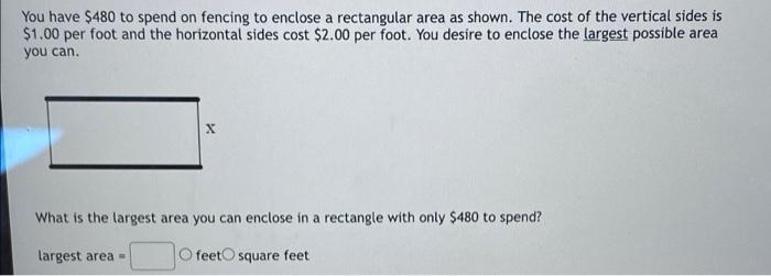 You Have 480 To Spend On Fencing To Enclose A Rectangular Area As Shown The Cost Of The Vertical Sides Is 1 00 Per Fo 1