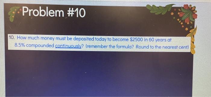 Problem 10 10 How Much Money Must Be Deposited Today To Become 2500 In 60 Years At 8 5 Compounded Continuously Rem 1