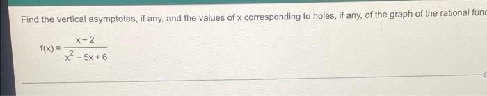 Find The Vertical Asymptotes If Any And The Values Of X Corresponding To Holes If Any Of The Graph Of The Rational F 1