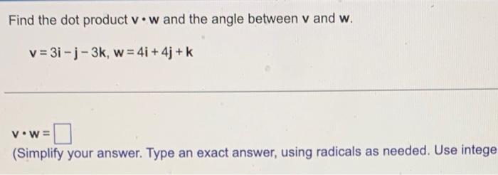 Find The Dot Product V W And The Angle Between V And W V 3i 1 3k W 41 4j K V W Simplify Your Answer Type An Ex 1