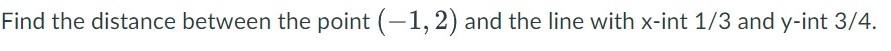 Find The Distance Between The Point 1 2 And The Line With X Int 1 3 And Y Int 3 4 1