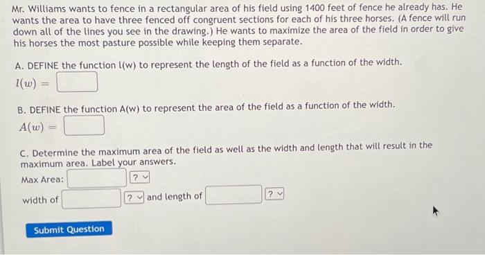 Mr Williams Wants To Fence In A Rectangular Area Of His Field Using 1400 Feet Of Fence He Already Has He Wants The Are 1