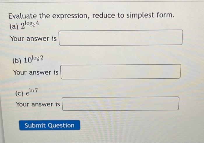 Evaluate The Expression Reduce To Simplest Form A 2log 4 Your Answer Is B 10 Log2 Your Answer Is C Eln7 Your An 1