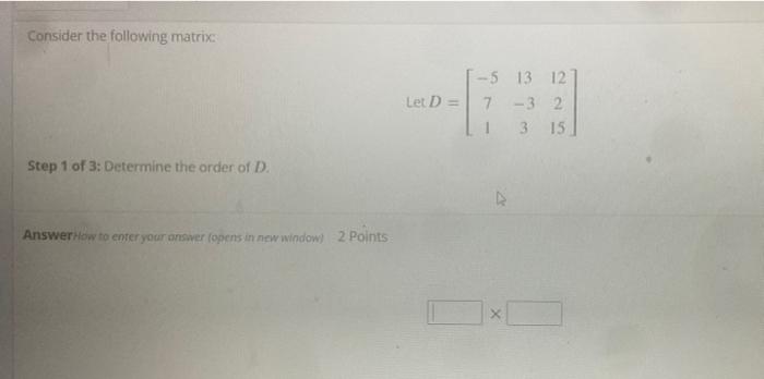 Consider The Following Matrix Let D 5 13 12 7 32 3 15 Step 1 Of 3 Determine The Order Of D Answer How To Enter You 1