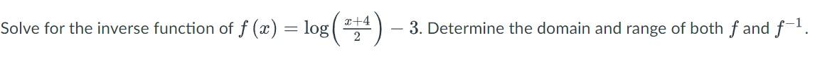 Solve For The Inverse Function Of F X Log 3 Determine The Domain And Range Of Both F And F 1 1