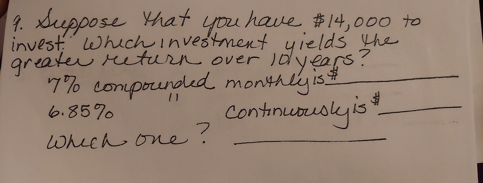 9 Suppose That You Have 14 000 To Invest Which Investment Yields The Greater Return Over Loyears 7 Compounded Mont 1