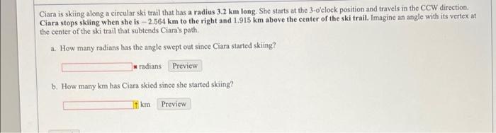 Ciara Is Skiing Along A Circular Ski Trail That Has A Radius 3 2 Km Long She Starts At The 3 O Clock Position And Trave 1