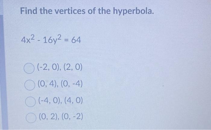 Find The Vertices Of The Hyperbola 4x2 16y2 64 O 2 0 2 0 O 0 4 0 4 0 O 4 0 4 0 0 2 0 2 1