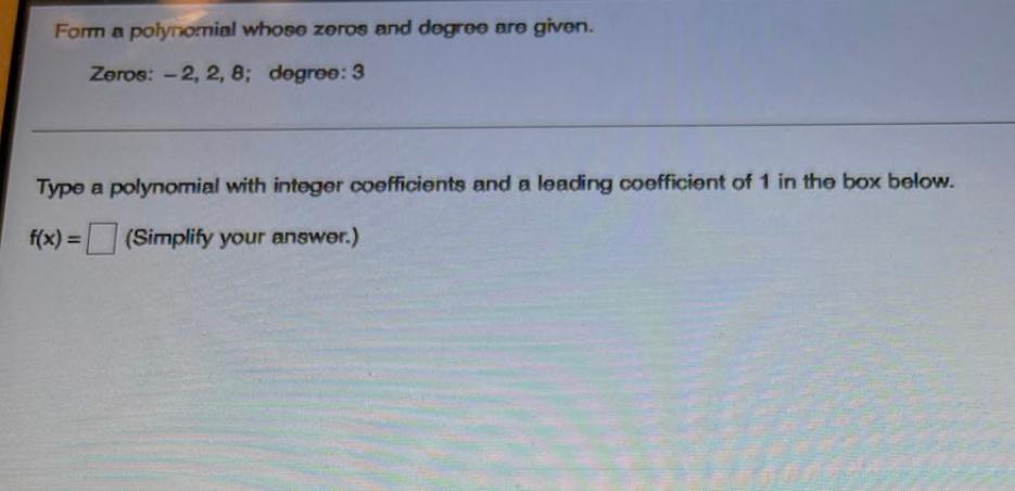 Form A Polynomial Whoso Zoros And Dogroo Are Given Zeros 2 2 8 Degree 3 Type A Polynomial With Integer Coefficie 1