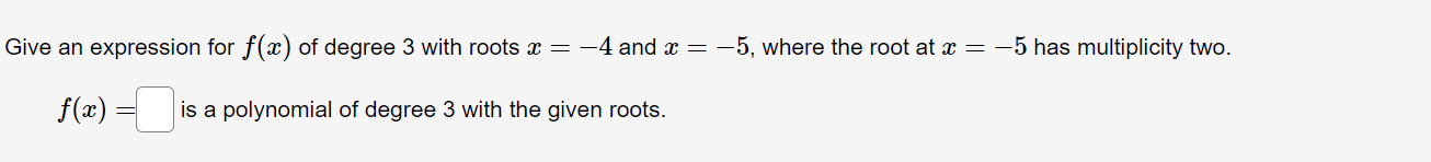 Give An Expression For F X Of Degree 3 With Roots X 4 And X 5 Where The Root At X 5 Has Multiplicity Two F X 1