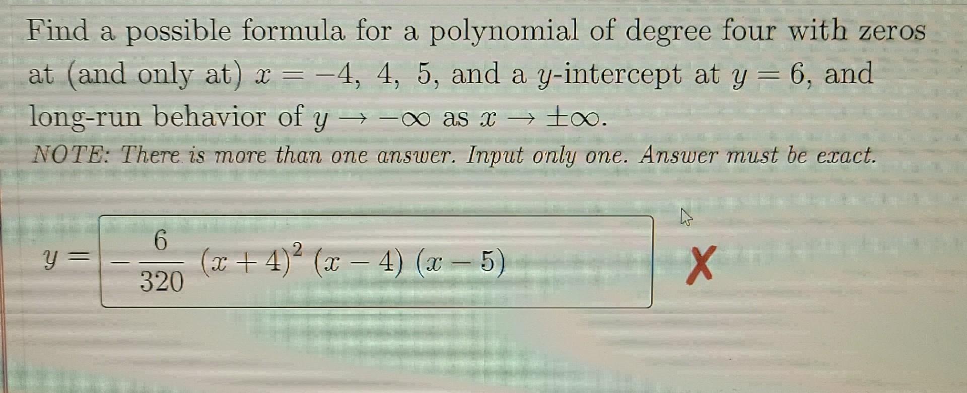 Find A Possible Formula For A Polynomial Of Degree Four With Zeros At And Only At X 4 4 5 And A Y Intercept At Y 1