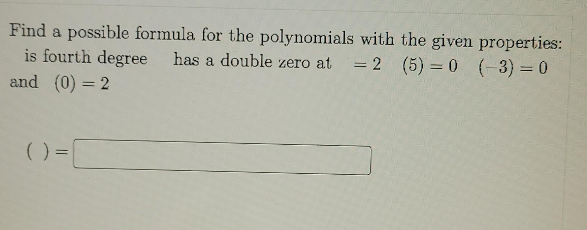 Find A Possible Formula For A Polynomial Of Degree Four With Zeros At And Only At X 4 4 5 And A Y Intercept At Y 2