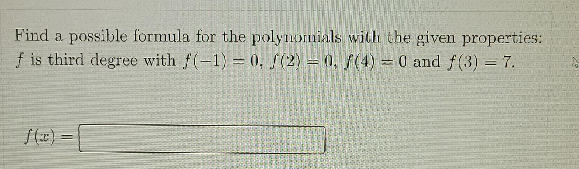 Find A Possible Formula For The Polynomials With The Given Properties F Is Third Degree With F 1 0 F 2 0 4 1
