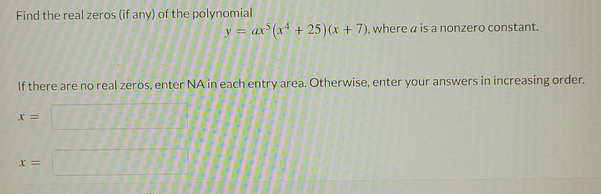 Find The Real Zeros If Any Of The Polynomial Y Ax 4 25 X 7 Where A Is A Nonzero Constant If There Are No R 1