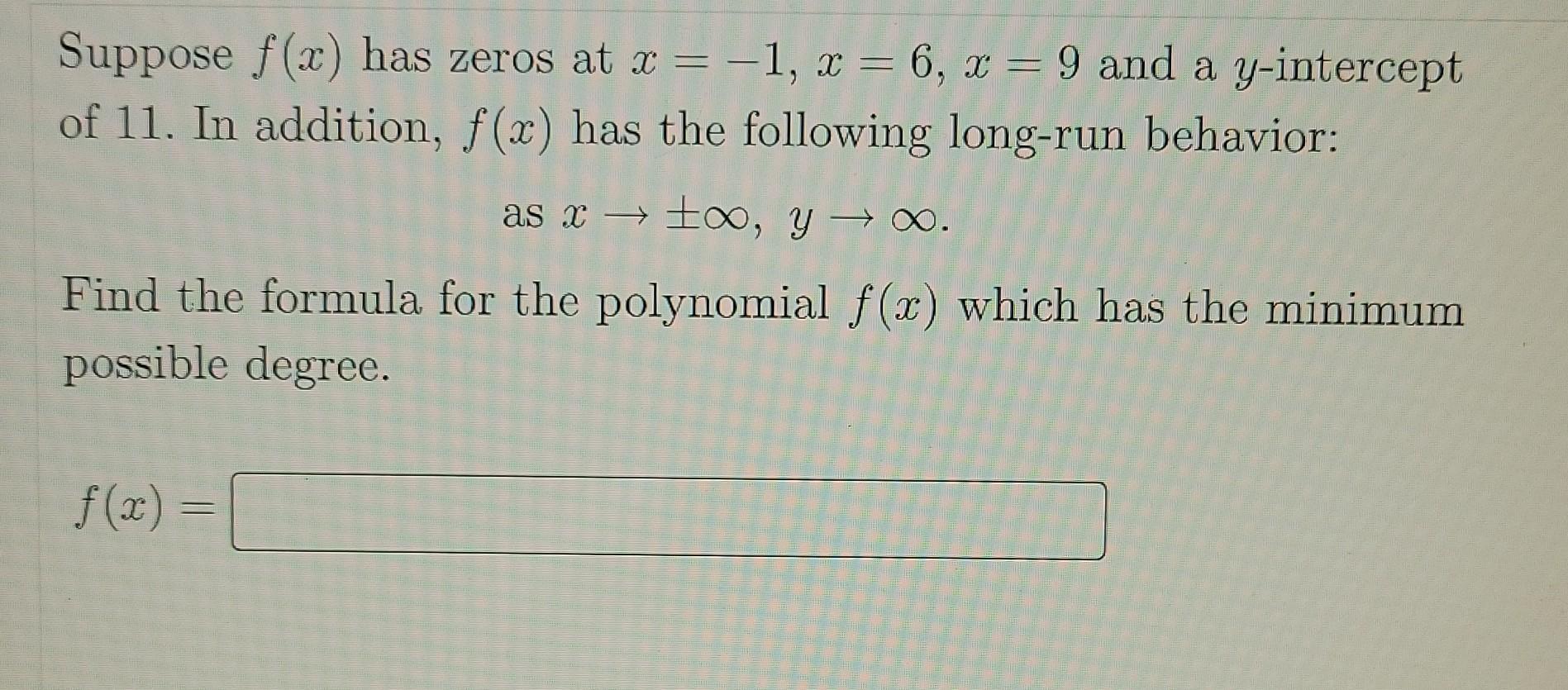 Suppose F X Has Zeros At X 1 X 6 X 9 And A Y Intercept Of 11 In Addition F X Has The Following Long Run Beh 1