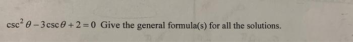Csc 0 3 Csc 2 0 Give The General Formula S For All The Solutions 1