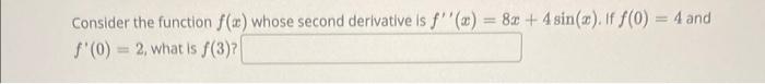 Consider The Function F X Whose Second Derivative Is F X 8x 4 Sin S If F 0 4 And F 0 2 What Is F 3 1