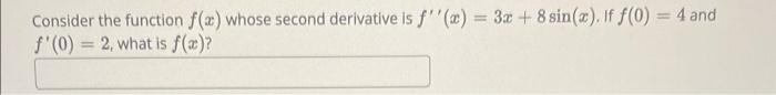Consider The Function F X Whose Second Derivative Is F C 33 8 Sin W If F 0 4 And F 0 2 What Is F A 1