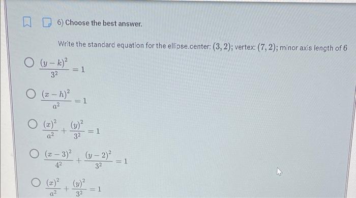 W 6 Choose The Best Answer Write The Standard Equation For The Ellipse Center 3 2 Vertex 7 2 Minor Axis Lengt 1