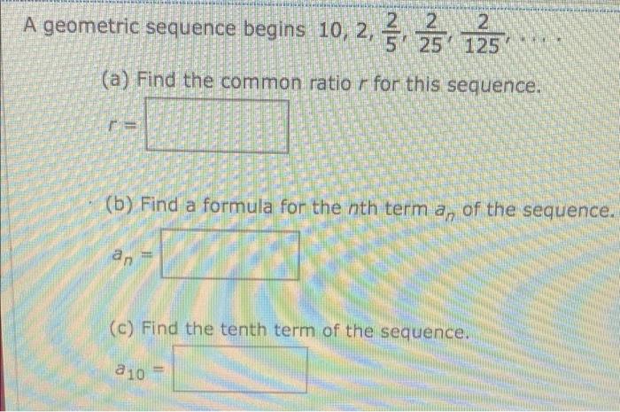 A Geometric Sequence Begins 10 2 Z Z 125 25 125 A Find The Common Ratio R For This Sequence 11 B Find A Formula F 1