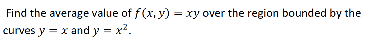 Find The Average Value Of F X Y Xy Over The Region Bounded By The Curves Y X And Y X2 1