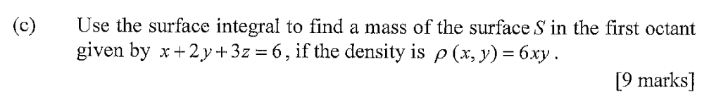 C Use The Surface Integral To Find A Mass Of The Surface S In The First Octant Given By X 2y 3z 6 If The Density 1