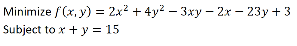 Minimize F X Y 2x2 4y2 3xy 2x 23y 3 Subject To X Y 15 1
