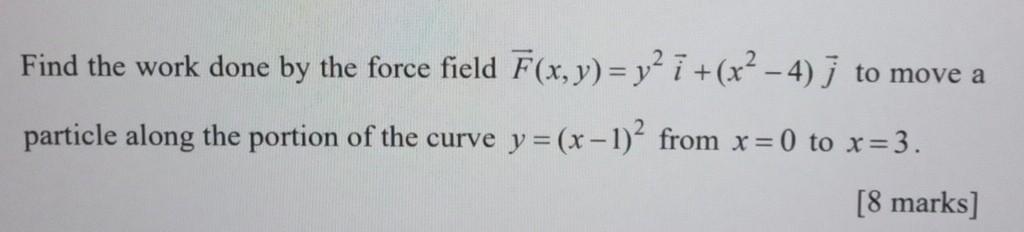 Find The Work Done By The Force Field F X Y Y2 I X 4 To Move A Particle Along The Portion Of The Curve Y X 1