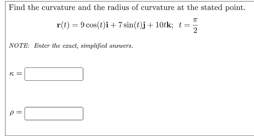 Find The Curvature And The Radius Of Curvature At The Stated Point T R T 9 Cos T I 7 Sin T J 10tk T R 2 Note 1