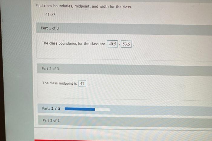 Find Class Boundaries Midpoint And Width For The Class 41 53 Part 1 Of 3 The Class Boundaries For The Class Are 40 5 1