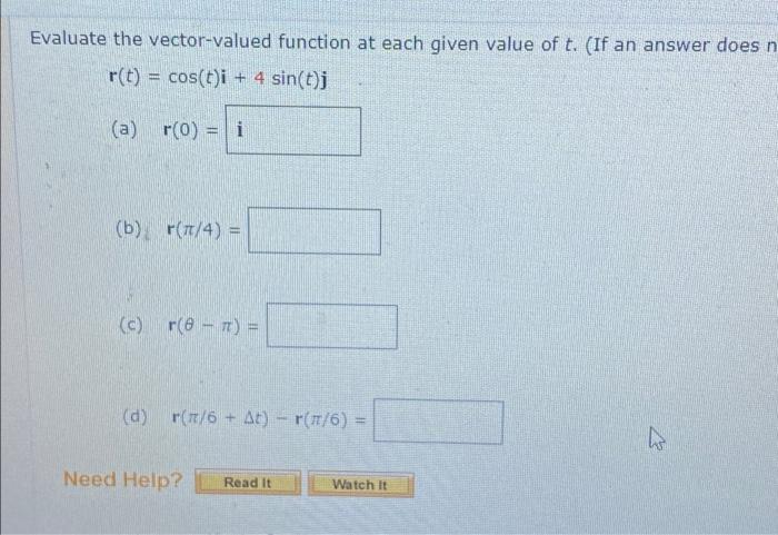 Evaluate The Vector Valued Function At Each Given Value Of T If An Answer Does N R T Cos T I 4 Sin T A R 0 1