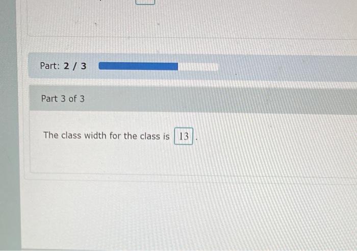 Find Class Boundaries Midpoint And Width For The Class 41 53 Part 1 Of 3 The Class Boundaries For The Class Are 40 5 2