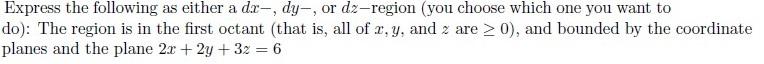 Express The Following As Either A Dx Dy Or Dz Region You Choose Which One You Want To Do The Region Is In The First 1