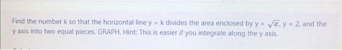 Find The Number K So That The Horizontal Line Y K Divides The Area Enclosed By Y 2y 2 And The Y Axis Into Two Equ 1