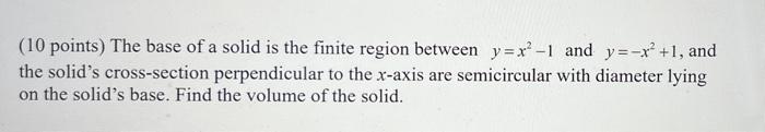 10 Points The Base Of A Solid Is The Finite Region Between Y X2 1 And Y X 1 And The Solid S Cross Section Perpe 1