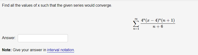 Find All The Values Of X Such That The Given Series Would Converge 4 3 4 N 1 N 6 Im N 1 Answer Note Give You 1